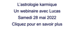 L’astrologie karmique Un webinaire avec Lucas Samedi 28 mai 2022 Cliquez pour en savoir plus